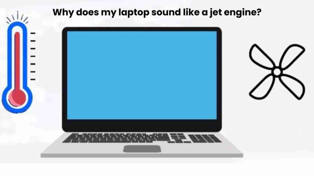 Why does my laptop sound like a jet engine?