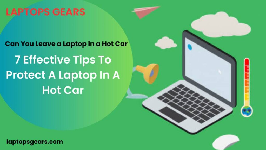 How to Keep Your Laptop Cool in a Hot Car? 7 Effective Tips To Protect A Laptop In A Hot Car