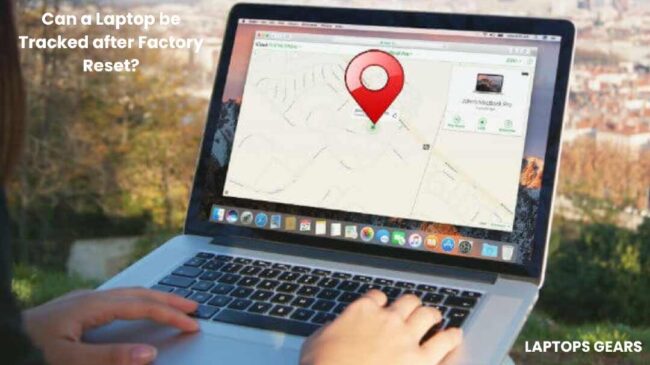 Can a Laptop be Tracked after Factory Reset